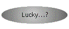 Lucky...?