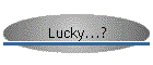 Lucky...?